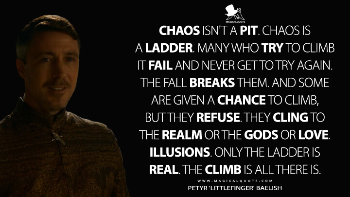 Chaos-isnt-a-pit.-Chaos-is-a-ladder.-Many-who-try-to-climb-it-fail-and-never-get-to-try-again....jpg