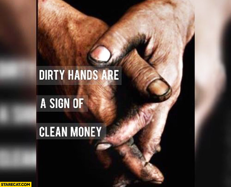 dirty-hands-are-a-sign-of-clean-money.jpg