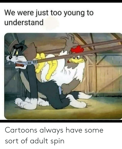 we-were-just-too-young-to-understand-cartoons-always-have-62013734.png